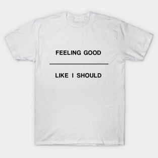 Feeling Good Like I Should black T-Shirt